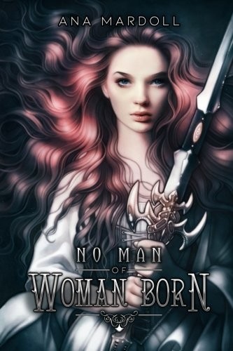 Ana Mardoll: No Man of Woman Born (Paperback, 2018, CreateSpace Independent Publishing Platform)