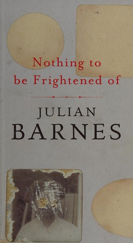 Julian Barnes: Nothing to be frightened of (2008, Jonathan Cape)