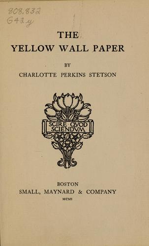 Charlotte Perkins Gilman: The Yellow Wall Paper (1901, Small, Maynard)