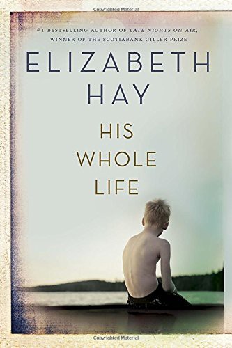 Elizabeth Hay: His Whole Life (Hardcover, 2015, McClelland & Stewart)