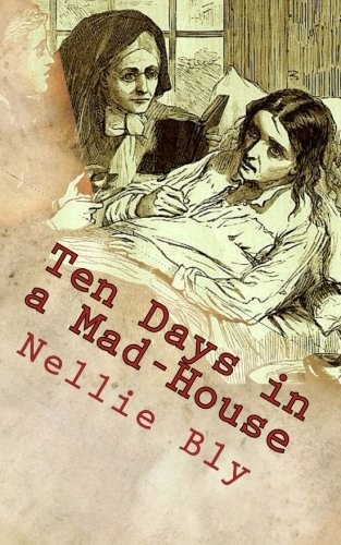 Nellie Bly: Ten Days in a Mad-House (Paperback, 2018, CreateSpace Independent Publishing Platform)