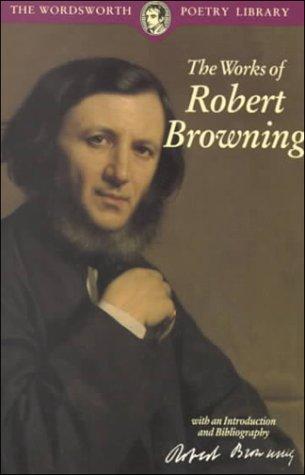 Robert Browning: The Works of Robert Browning (Wordsworth Poetry Library) (Wordsworth Poetry Library) (Paperback, 1999, Wordsworth Editions Ltd)