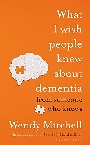 Wendy Mitchell: What I Wish People Knew about Dementia (2022, Bloomsbury Publishing Plc)