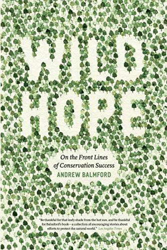 Andrew Balmford: Wild Hope (2014, University of Chicago Press)