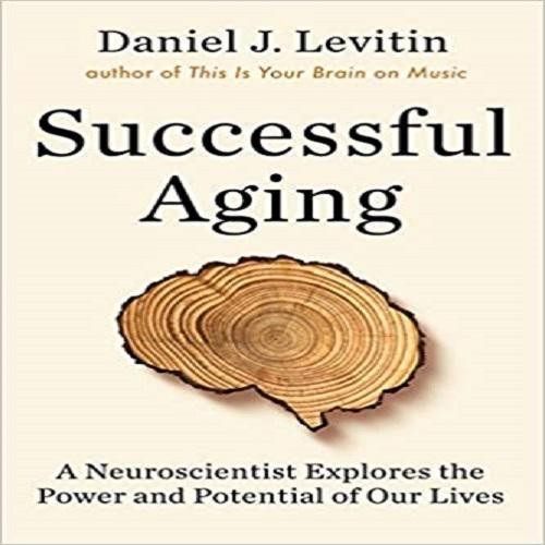 Daniel J Levitin: Successful aging : a neuroscientist explores the power and potential of our lives (2020, Dutton)