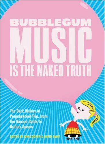 Kim Cooper, David Smay: Bubblegum Music Is the Naked Truth (Paperback, 2001, Feral House)