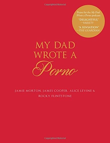 Rocky Flintstone, Jamie Morton, Alice Levine, James Cooper: My Dad Wrote a Porno (Hardcover, 2017, Gallery Books, Gallery Books, an imprint of Simon & Shuster, Inc.)