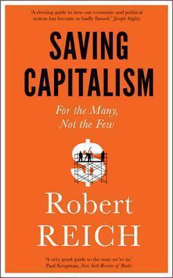 Robert Reich: Saving Capitalism : For The Many, Not The Few (2016)