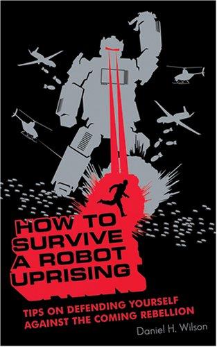 Daniel H. Wilson: How to Survive a Robot Uprising [UNABRIDGED] (AudiobookFormat, 2006, Blackstone Audiobooks)