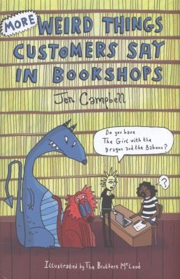 Jen Campbell: More Weird Things Customers Say in Bookshops (2013, Constable and Robinson, Constable)