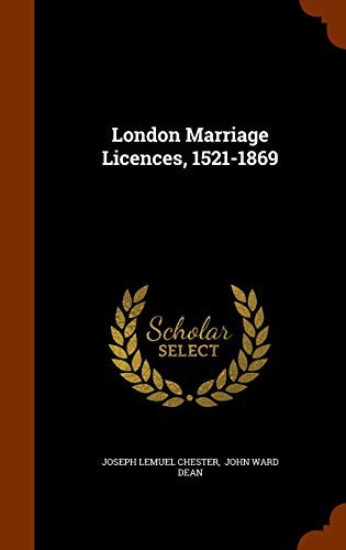 Joseph Lemuel Chester, John Ward Dean: London Marriage Licences, 1521-1869 (Hardcover, 2015, Arkose Press)