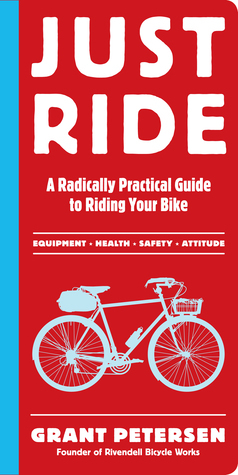 Grant Petersen: Just ride (2012, Workman Pub.)