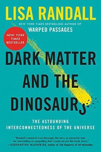 Lisa Randall: Dark Matter and the Dinosaurs : The Astounding Interconnectedness of the Universe (2016)