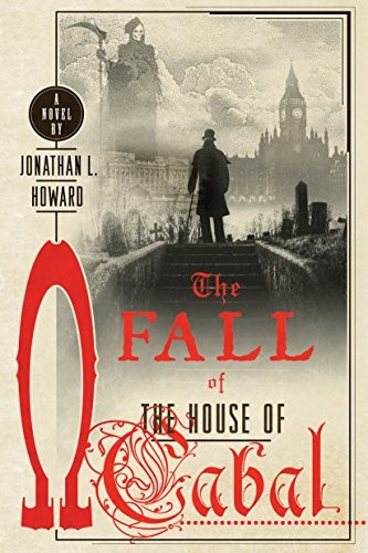 Jonathan L. Howard: The Fall of the House of Cabal: A Novel (Johannes Cabal Novels) (2017, A Thomas Dunne Book for St. Martin's Griffin)