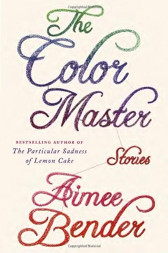 Aimee Bender: The Color Master (Hardcover, 2013, Brand: Doubleday, Doubleday)