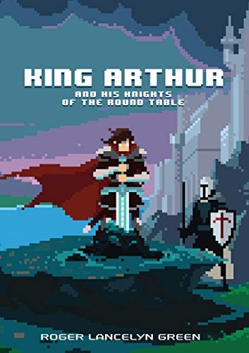 Roger Lancelyn Green: King Arthur and His Knights of the Round Table (Puffin Pixels) (2015, Puffin Books)