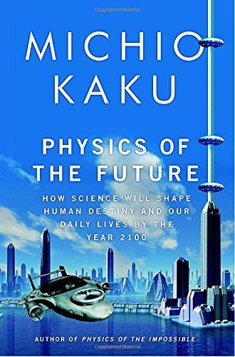 Michio Kaku: Physics of the Future: How Science Will Shape Human Destiny and Our Daily Lives by the Year 2100 (2011)
