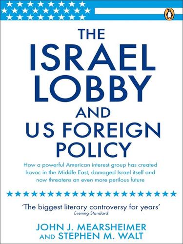 John Mearsheimer, Stephen M. Walt: The Israel Lobby and US Foreign Policy (EBook, 2009, Penguin Group UK)