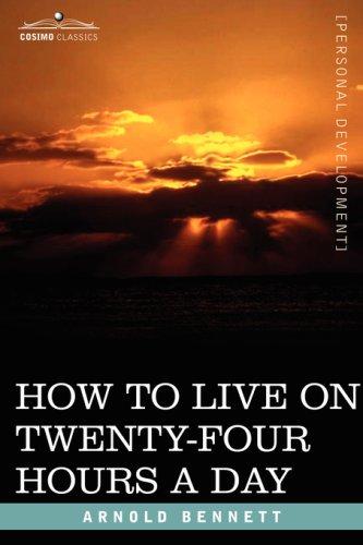 Arnold Bennett: How to Live on Twenty-four Hours a Day (Paperback, 2007, Cosimo Classics)