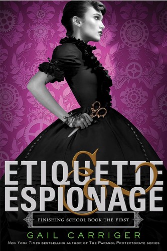 Gail Carriger: Etiquette & espionage (Hardcover, 2013, Little, Brown)