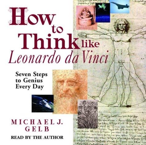 Michael J. Gelb: How to Think Like Leonardo Da Vinci (AudiobookFormat, 2003, Random House Audio)