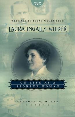 Stephen W. Hines: Writings To Young Women From Laura Ingalls Wilder Volume Two On Life As A Pioneer Woman (2011, Tommy Nelson)