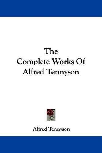 Alfred Lord Tennyson: The Complete Works Of Alfred Tennyson (Paperback, 2007, Kessinger Publishing, LLC)
