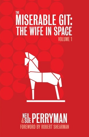 Neil Perryman: The Miserable Git: The Wife in Space, Volume 1 (EBook, Sue Me Books)