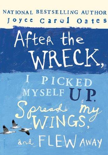 Joyce Carol Oates: After the wreck, I picked myself up, spread my wings, and flew away (2006, HarperTempest)