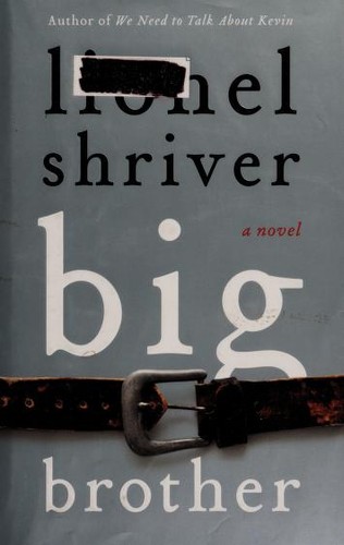 Lionel Shriver: Big Brother (2013, HarperCollins)