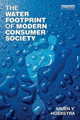 Arjen Hoekstra: The Water Footprint Of Modern Consumer Society (2012, Routledge, Earthscan, from Routledge)