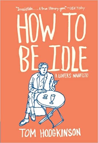Tom Hodgkinson: How to Be Idle (2005, Penguin Books, Limited)