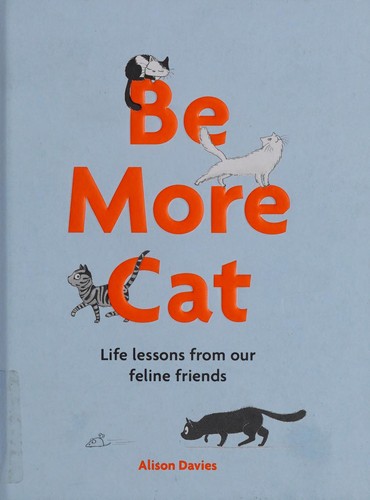 Alison Davies, Marion Lindsay: Be More Cat (2017, Quadrille Publishing, Limited, Quadrille Publishing)