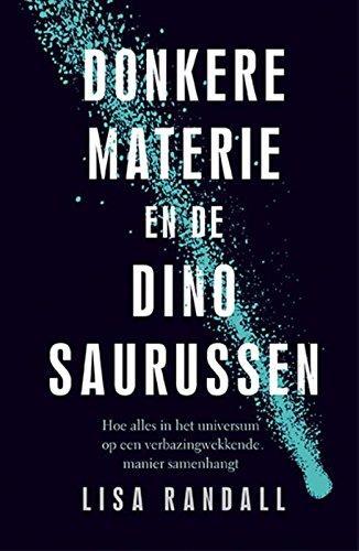 Lisa Randall: Donkere materie en de dinosaurussen (Dutch language)