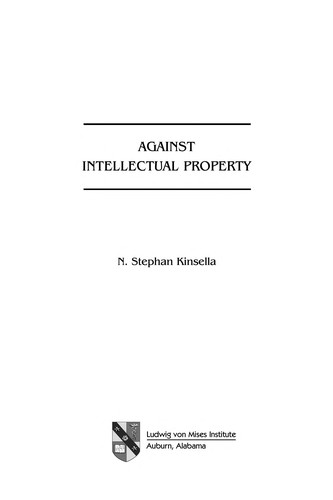 N. Stephan Kinsella: Against intellectual property (2008, Ludwig von Mises Institute)