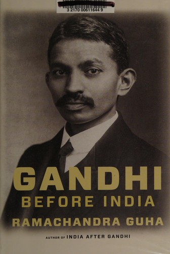 Ramachandra Guha: Gandhi before India (2014, Random House Canada)