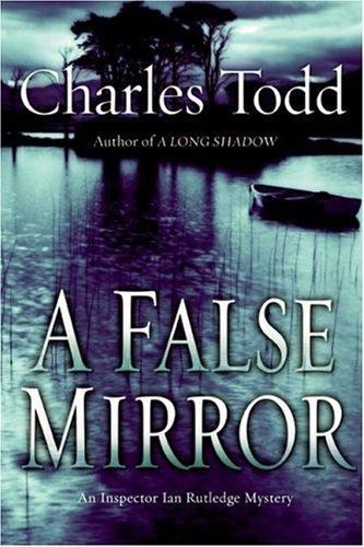 Charles Todd: A False Mirror (Hardcover, 2007, William Morrow)