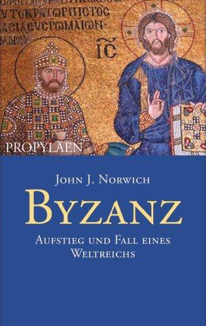 John Julius Norwich: Byzanz. Aufstieg und Fall eines Weltreichs. (Hardcover, German language, 2002, Propyläen)