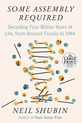 Neil Shubin: Some Assembly Required: Decoding Four Billion Years of Life, from Ancient Fossils to DNA (2020, Random House Large Print Publishing)