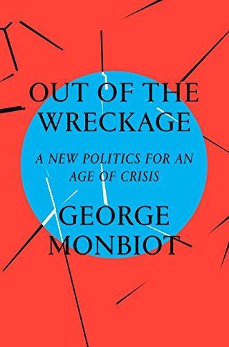 George Monbiot: Out of the Wreckage: A New Politics for an Age of Crisis (2017)