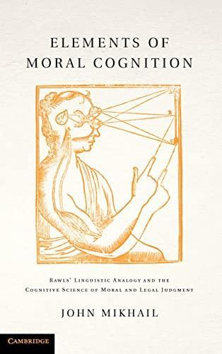 John M. Mikhail: Elements of moral cognition : Rawls' linguistic analogy and the cognitive science of moral and legal judgment (2011, Cambridge University Press)