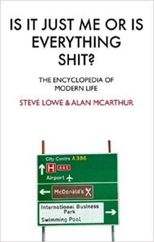 Steve Lowe, Alan McArthur: Is It Just Me or Is Everything Shit? (Hardcover, 2005, Gardners Books)