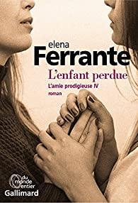 Elena Ferrante, Elsa Damien, Elena Ferrante: L'amie prodigieuse. IV, L'enfant perdue : maturité, vieillesse (Paperback, French language, 2018, GALLIMARD)