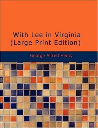 G. A. Henty: With Lee in Virginia (Large Print Edition) (Paperback, 2007, BiblioBazaar)