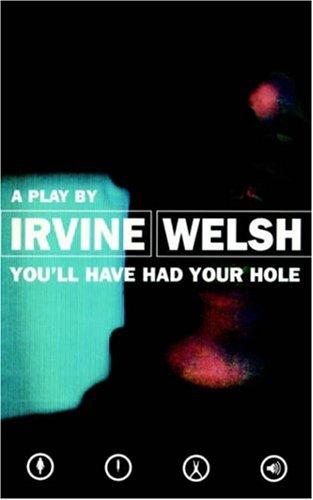 Irvine Welsh: You'll have had your hole (1998, Methuen Drama)