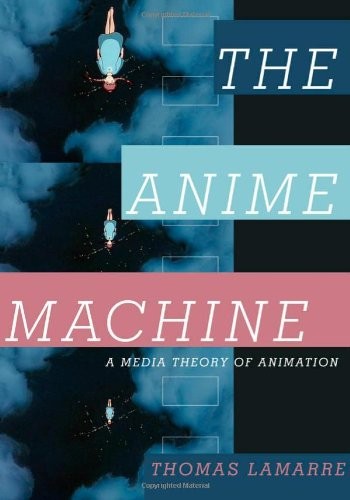 Thomas LaMarre: The Anime Machine (2009, University of Minnesota Press)