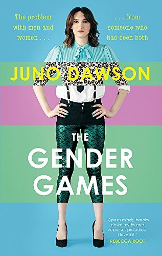 Juno Dawson: The Gender Games: The Problem With Men and Women, From Someone Who Has Been Both (2017, HODDER STOUGHTON)