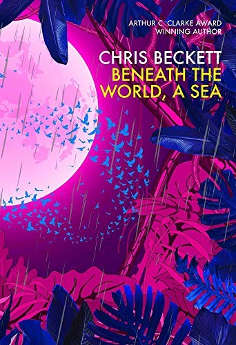 Chris Beckett: Beneath the World, a Sea (Hardcover, 2019, Corvus)