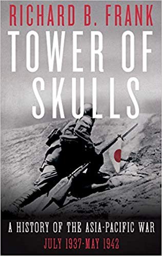Richard Frank: Tower of Skulls: A History of the Asia-Pacific War, Volume I: July 1937-May 1942 (2020, W. W. Norton Company)