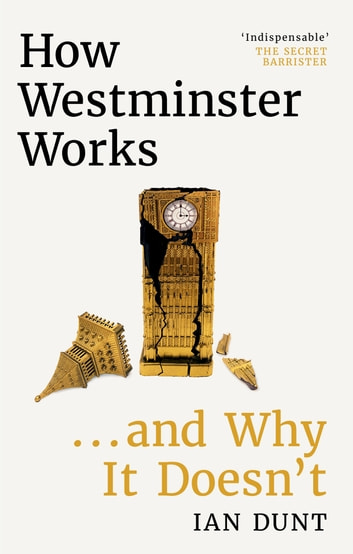 Ian Dunt: How Westminster Works ... and Why It Doesn't (2023, Orion Publishing Group, Limited)